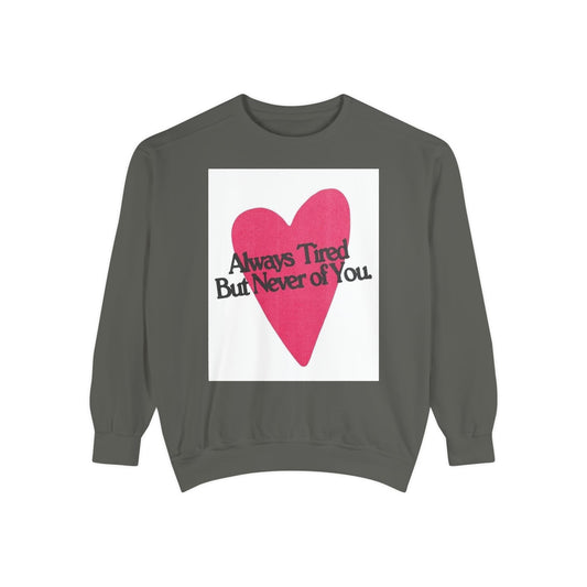 Heart Graphic Sweatshirt - "Always Tired But Never of You" Cozy Pullover for Couples & Self-Care