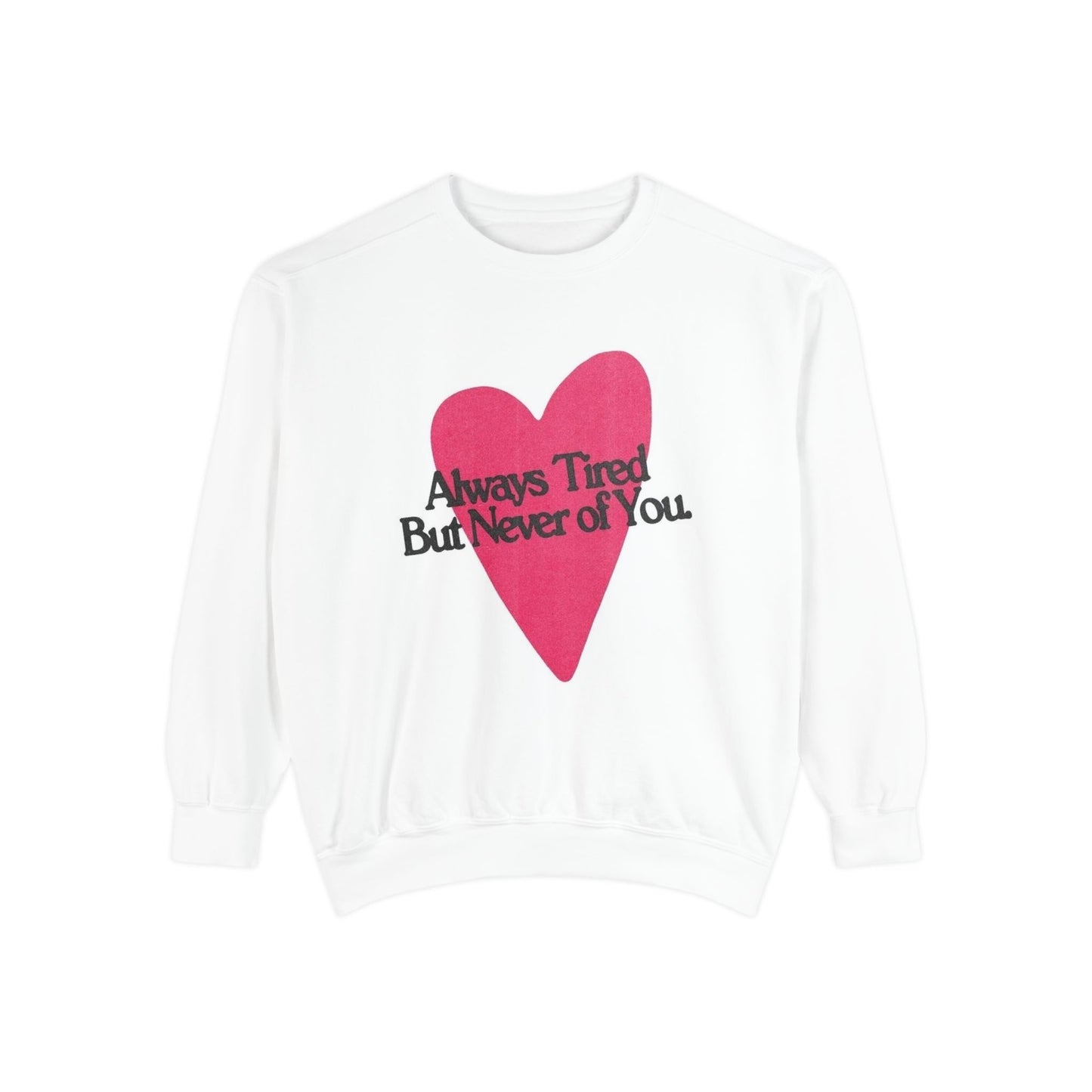 Heart Graphic Sweatshirt - "Always Tired But Never of You" Cozy Pullover for Couples & Self-Care