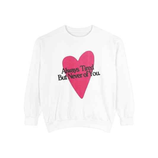 Heart Graphic Sweatshirt - "Always Tired But Never of You" Cozy Pullover for Couples & Self-Care