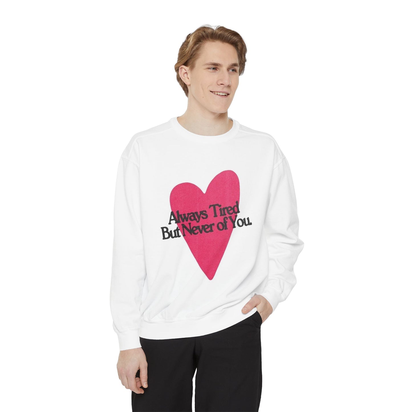 Heart Graphic Sweatshirt - "Always Tired But Never of You" Cozy Pullover for Couples & Self-Care