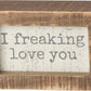 I Freaking Love You Inset Box Sign