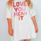LOVE YOU MEAN IT OVERSIZED TEE